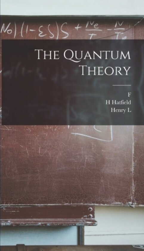 The Quantum Theory av Henry L 1890- Brose, F 1883-1969 Reiche, H Hatfield (Hardcover)