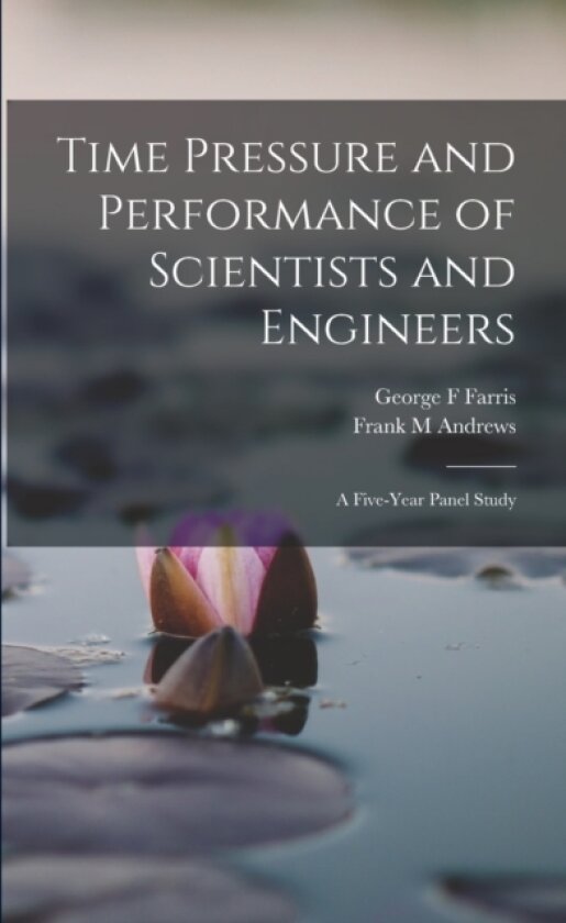 Time Pressure and Performance of Scientists and Engineers; a Five-year Panel Study av Frank M PH.D. Andrews, George F Farris (Paperback)