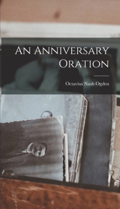 An Anniversary Oration av Octavius Nash Ogden (Hardcover)