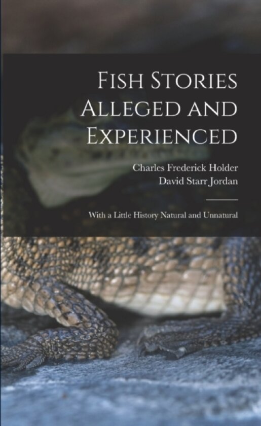 Fish Stories Alleged and Experienced av David Starr Jordan, Charles Frederick Holder (Paperback)