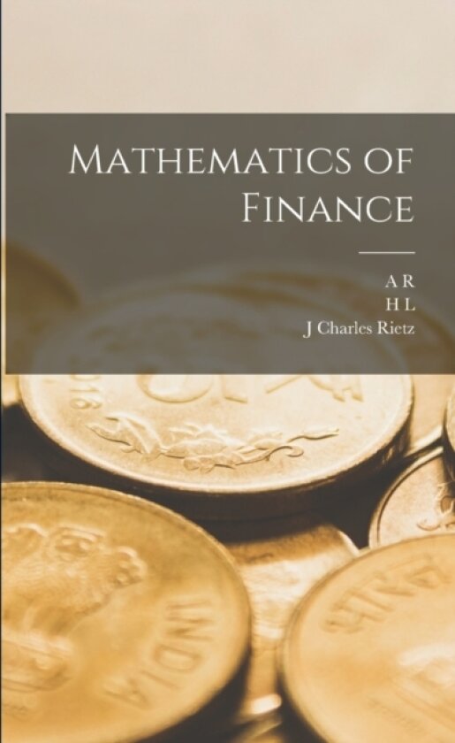 Mathematics of Finance av J Charles Rietz, H L 1875-1943 Rietz, A R 1873-1946 Crathorne (Paperback)