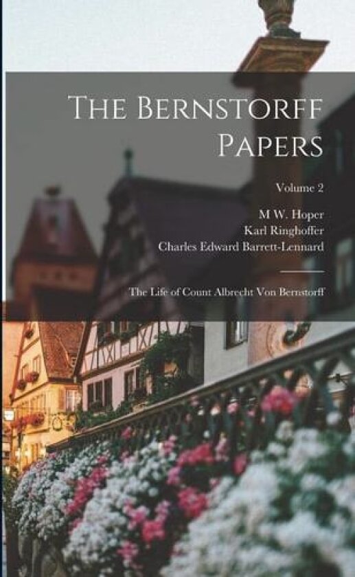 The Bernstorff Papers av Karl Ringhoffer, Albrecht Bernstorff, Anna Koenneritz Von Bernstorff (Paperback)