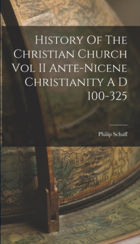 History Of The Christian Church Vol II Ante-Nicene Christianity A D 100-325 av Philip Schaff (Hardcover)
