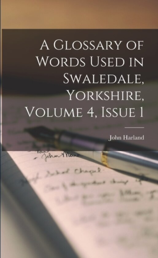 A Glossary of Words Used in Swaledale, Yorkshire, Volume 4, issue 1 av John Harland (Paperback)