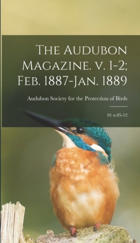The Audubon Magazine. v. 1-2; Feb. 1887-Jan. 1889 av Audubon Society for the Protection of (Hardcover)