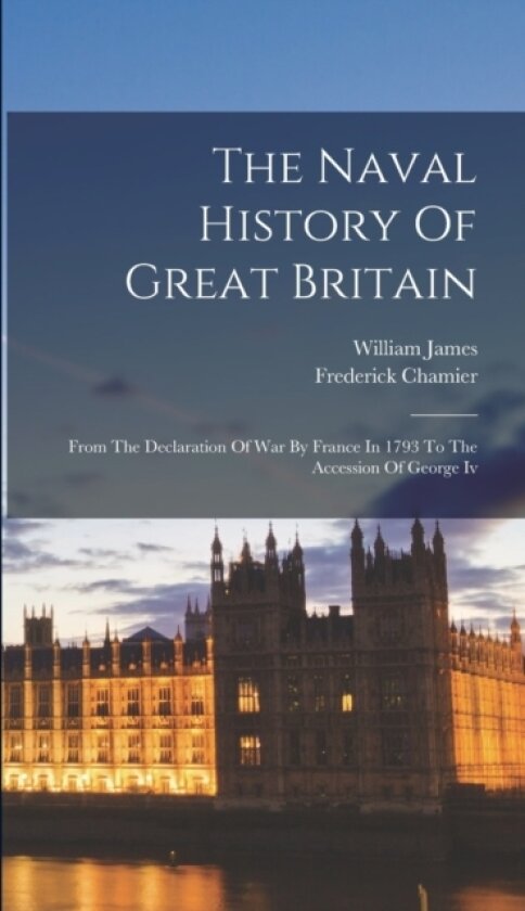 The Naval History Of Great Britain av William James, Frederick Chamier (Hardcover)