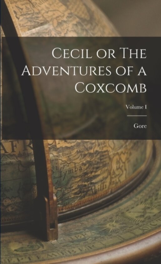 Cecil or The Adventures of a Coxcomb; Volume I av Catherine Grace Frances Gore (Paperback)