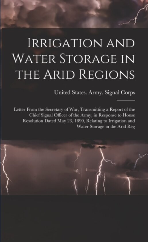 Irrigation and Water Storage in the Arid Regions av United States Army Signal Corps (Paperback)