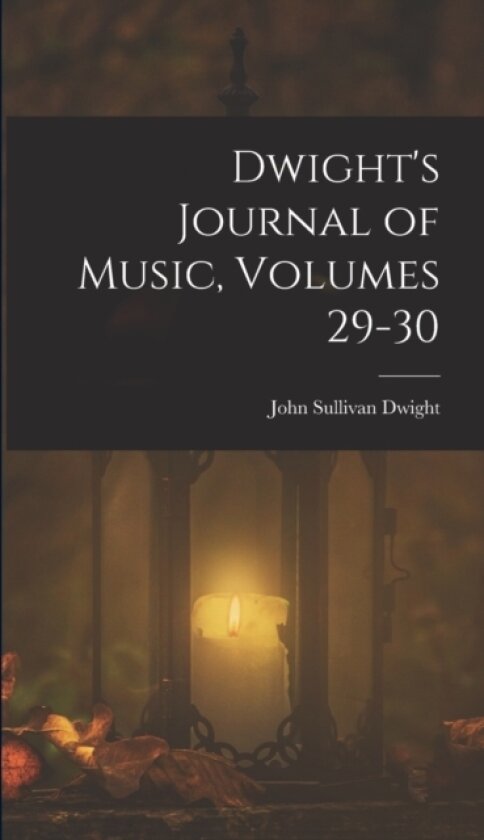 Dwight's Journal of Music, Volumes 29-30 av John Sullivan Dwight (Hardcover)