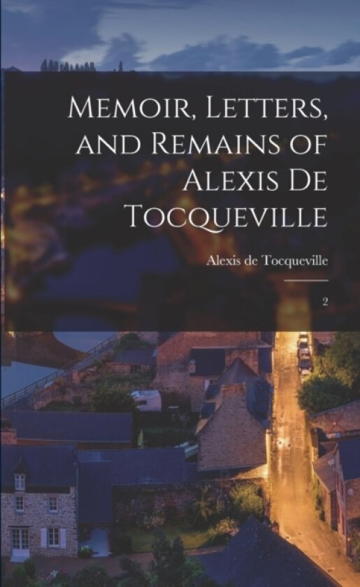 Memoir, Letters, and Remains of Alexis de Tocqueville av Alexis De Tocqueville (Paperback)
