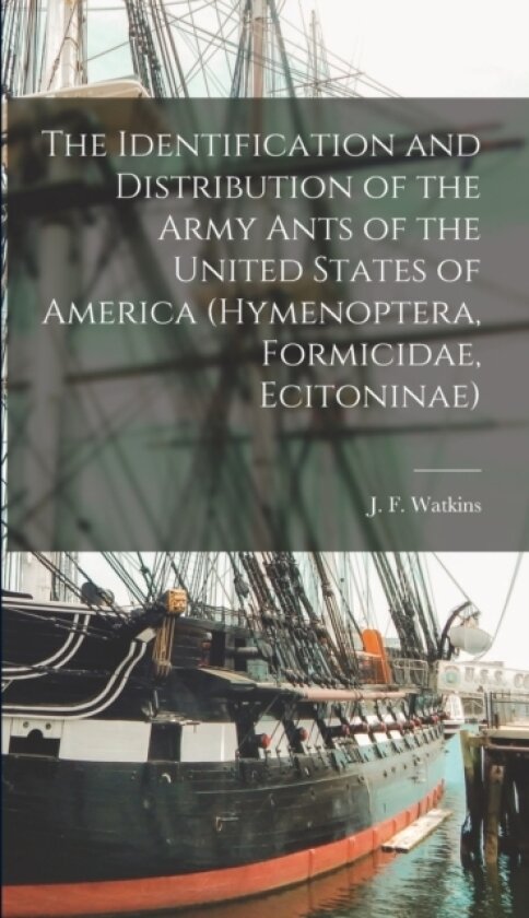 The Identification and Distribution of the Army Ants of the United States of America (Hymenoptera, Formicidae, Ecitoninae) av J F Watkins (Hardcover)