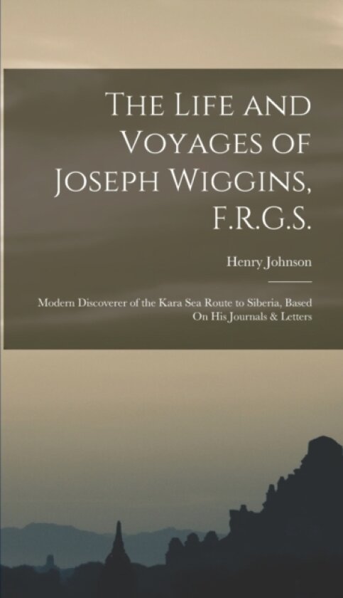 The Life and Voyages of Joseph Wiggins, F.R.G.S. av Henry Johnson (Hardcover)
