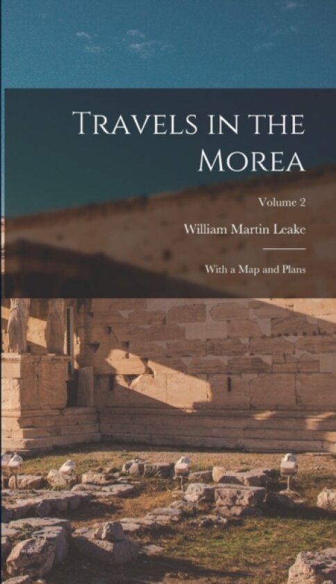 Travels in the Morea av William Martin Leake (Hardcover)