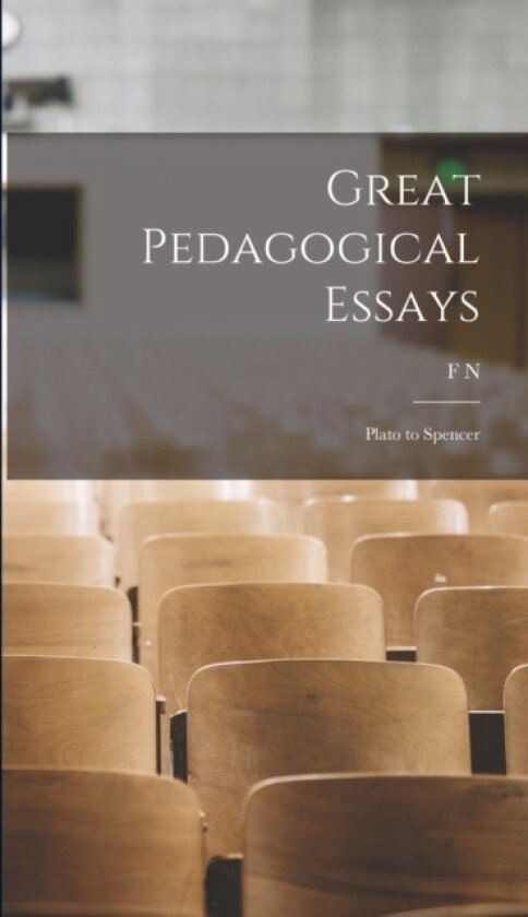 Great Pedagogical Essays; Plato to Spencer av F N 1852-1931 Painter (Hardcover)