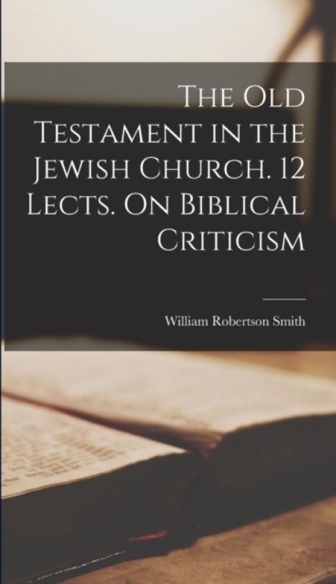 The Old Testament in the Jewish Church. 12 Lects. On Biblical Criticism av William Robertson Smith (Hardcover)