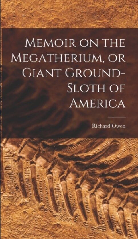 Memoir on the Megatherium, or Giant Ground-sloth of America av Richard Owen (Hardcover)