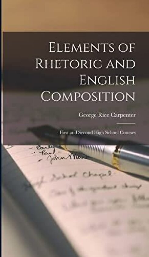 Elements of Rhetoric and English Composition av George Rice Carpenter (Hardcover)
