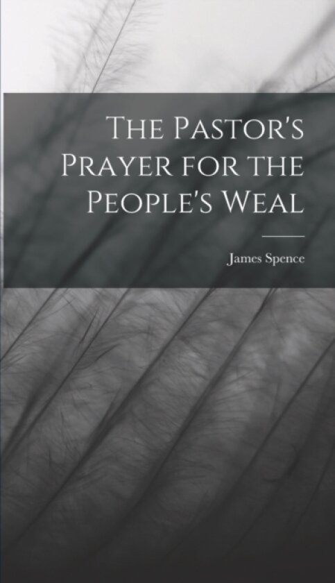 The Pastor's Prayer for the People's Weal av James Spence (Hardcover)