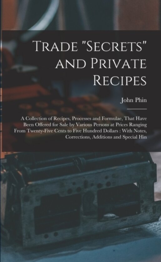 Trade "secrets" and Private Recipes av John Phin (Paperback)