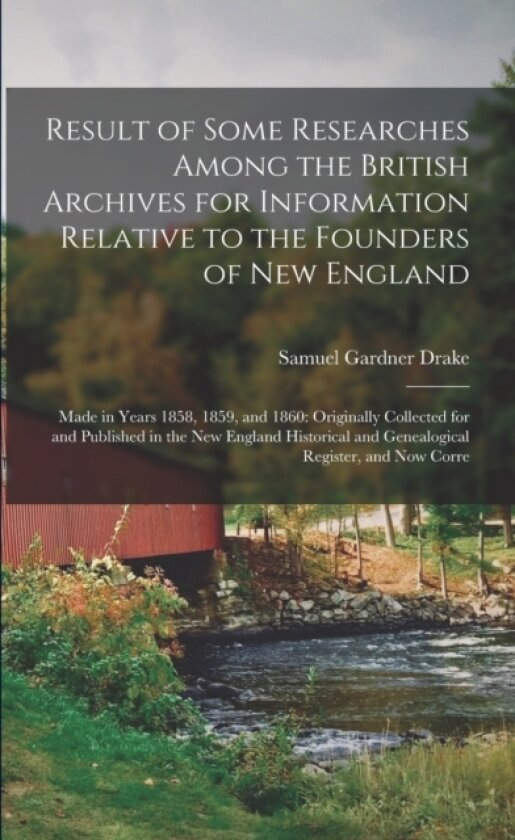 Result of Some Researches Among the British Archives for Information Relative to the Founders of New England av Samuel Gardner Drake (Paperback)