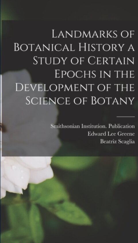 Landmarks of Botanical History a Study of Certain Epochs in the Development of the Science of Botany av Edward Lee Greene, Beatriz Scaglia (Paperback)