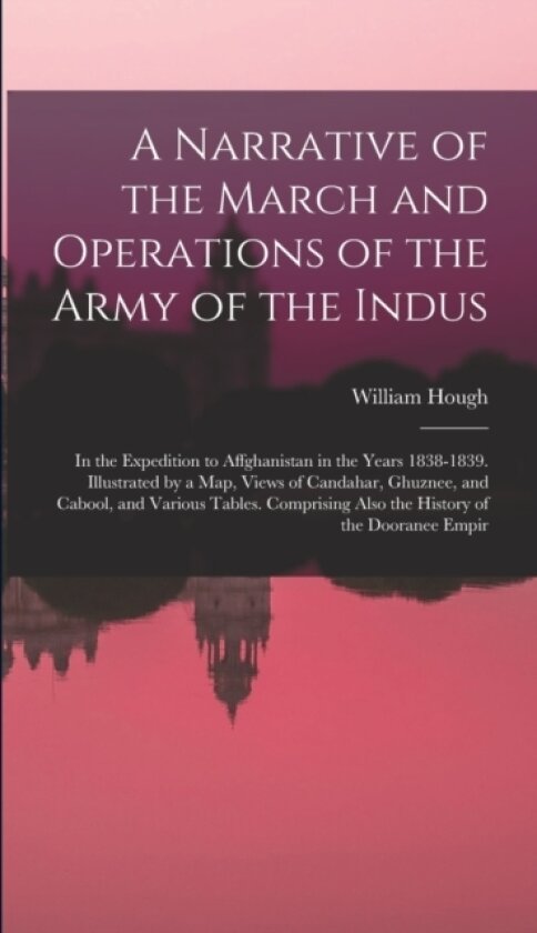 A Narrative of the March and Operations of the Army of the Indus av William Hough (Hardcover)