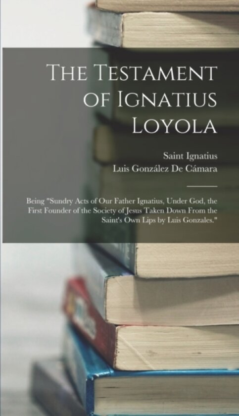 The Testament of Ignatius Loyola av Saint Ignatius, Luis Gonzalez de Camara (Hardcover)