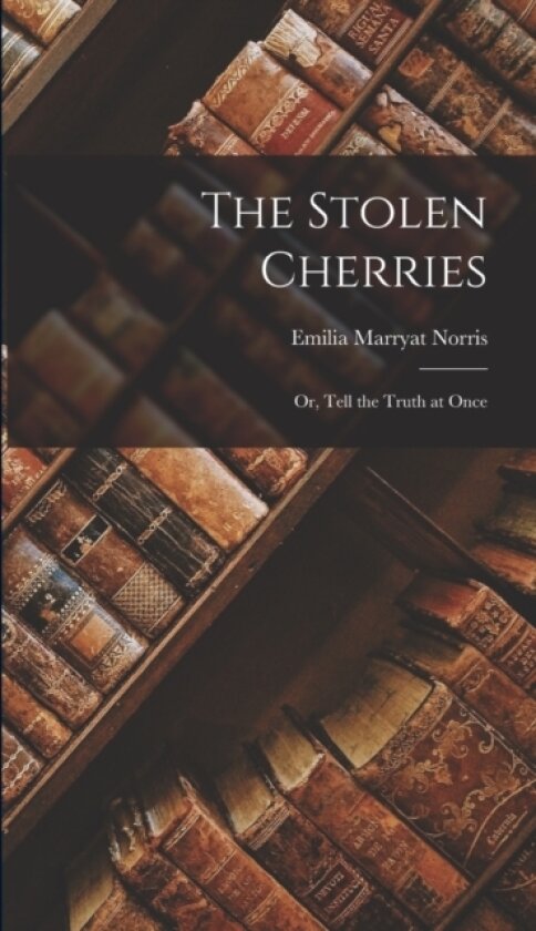 The Stolen Cherries; Or, Tell the Truth at Once av Emilia Marryat Norris (Hardcover)