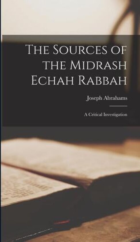 The Sources of the Midrash Echah Rabbah av Joseph Abrahams (Hardcover)