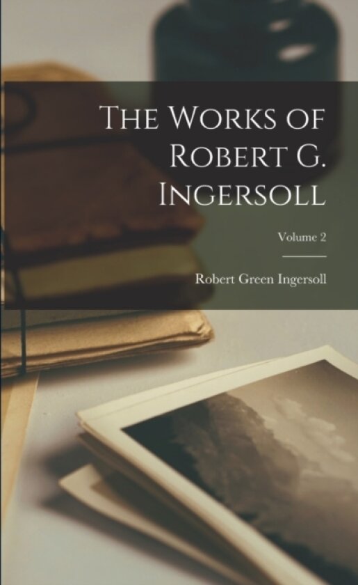 The Works of Robert G. Ingersoll; Volume 2 av Robert Green Ingersoll (Paperback)