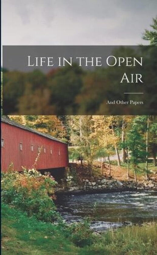 Life in the Open Air: And Other Papers av Anonymous (Paperback)