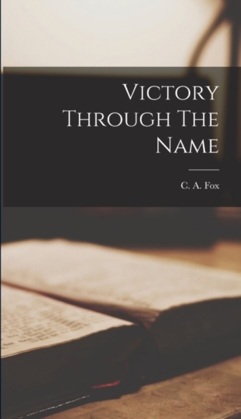 Victory Through The Name av C A Fox (Hardcover)