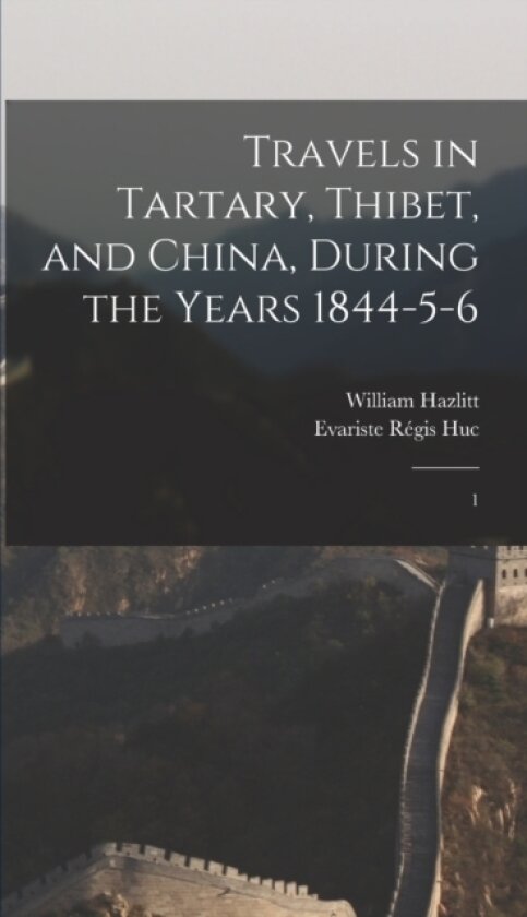 Travels in Tartary, Thibet, and China, During the Years 1844-5-6 av Evariste Regis Huc, William Hazlitt (Hardcover)