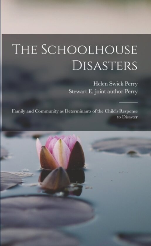 The Schoolhouse Disasters; Family and Community as Determinants of the Child's Response to Disaster av Helen Swick Perry, Stewart E Joint Author Perry (Paperback)