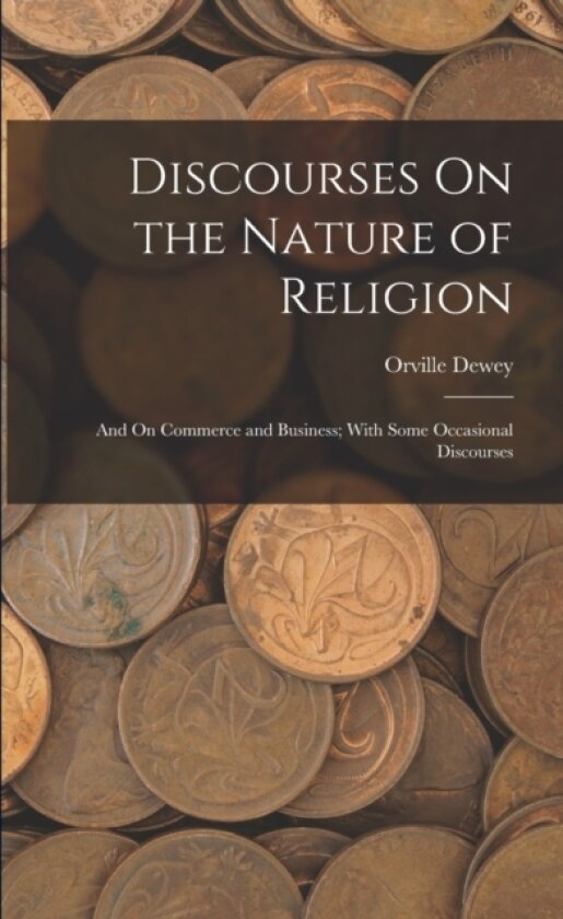 Discourses On the Nature of Religion; and On Commerce and Business; With Some Occasional Discourses av Orville Dewey (Paperback)