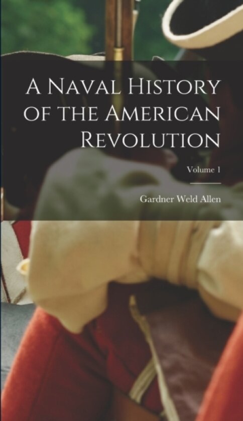 A Naval History of the American Revolution; Volume 1 av Gardner Weld Allen (Hardcover)