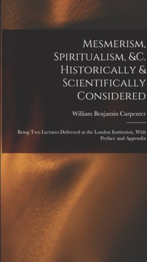Mesmerism, Spiritualism, &c. Historically & Scientifically Considered av William Benjamin Carpenter (Paperback)