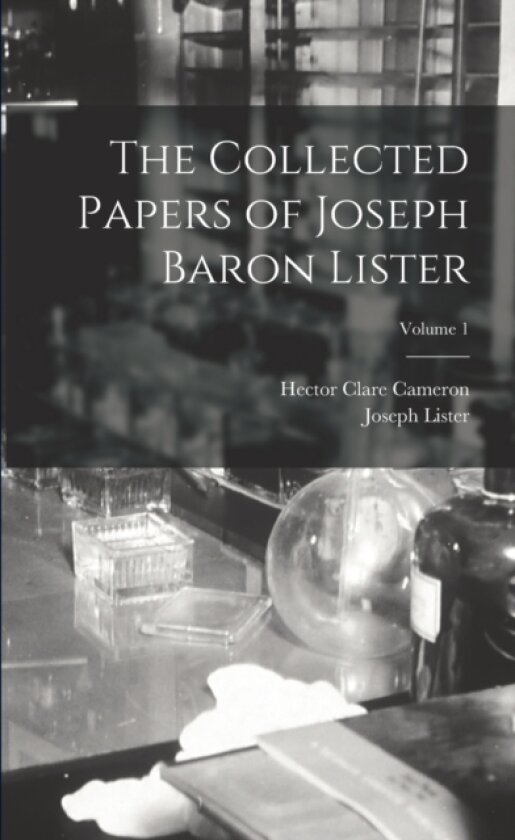 The Collected Papers of Joseph Baron Lister; Volume 1 av Joseph Lister, Hector Clare Cameron (Paperback)