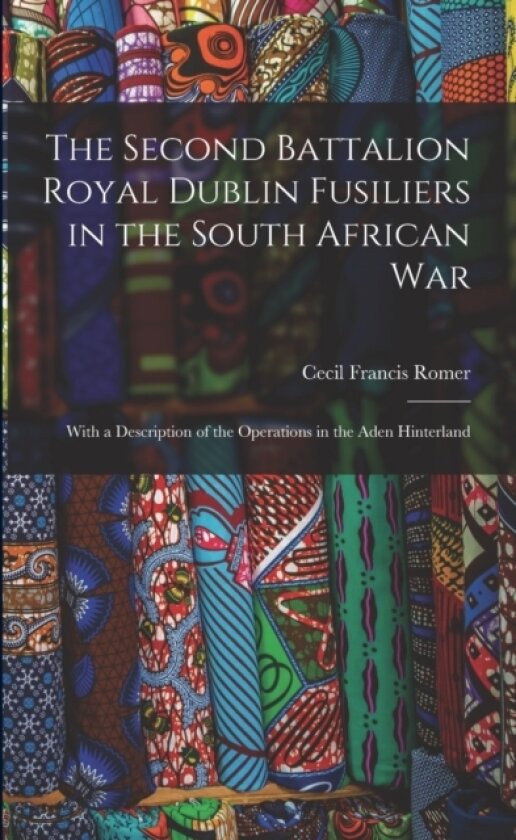 The Second Battalion Royal Dublin Fusiliers in the South African War av Cecil Francis Romer (Paperback)