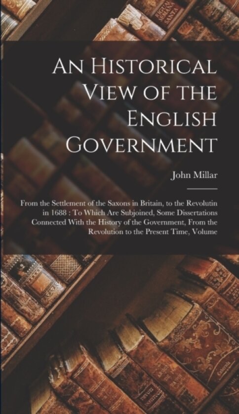 An Historical View of the English Government av John Millar (Hardcover)