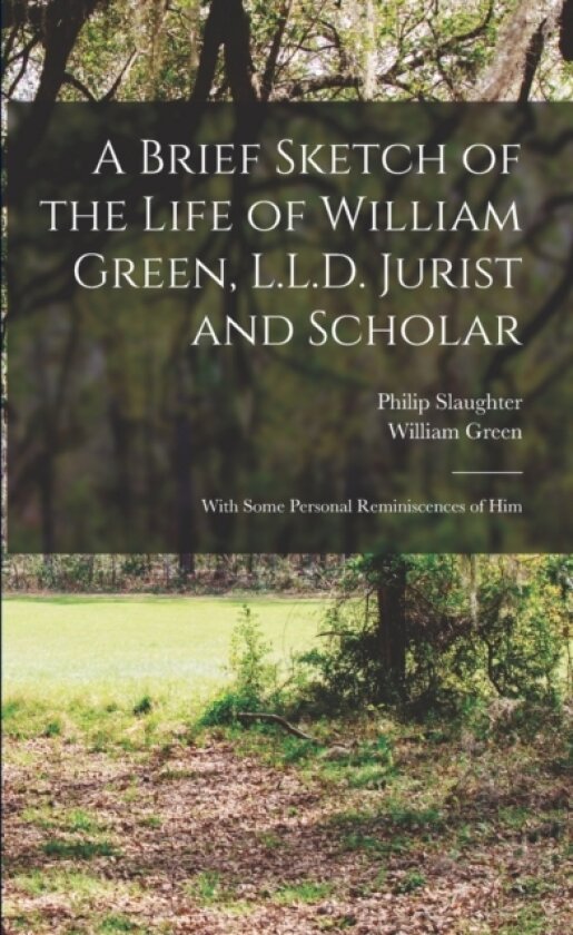 A Brief Sketch of the Life of William Green, L.L.D. Jurist and Scholar av Philip Slaughter, William Green (Paperback)