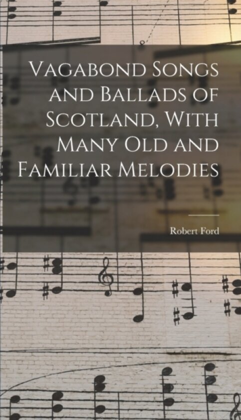 Vagabond Songs and Ballads of Scotland, With Many Old and Familiar Melodies av Robert Ford (Hardcover)