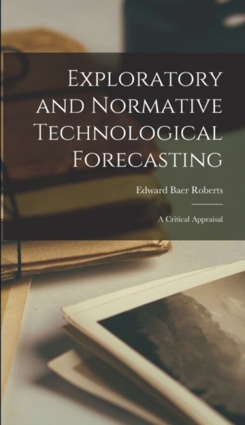 Exploratory and Normative Technological Forecasting av Edward Baer Roberts (Hardcover)