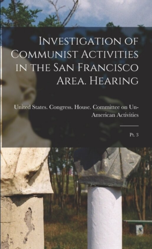 Investigation of Communist Activities in the San Francisco Area. Hearing av United States Congress House Commi (Paperback)