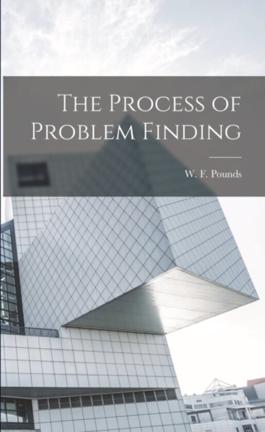 The Process of Problem Finding av W F Pounds (Paperback)
