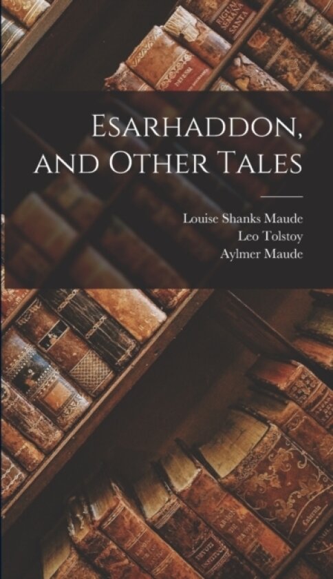 Esarhaddon, and Other Tales av Leo Tolstoy, Aylmer Maude, Louise Shanks Maude (Hardcover)