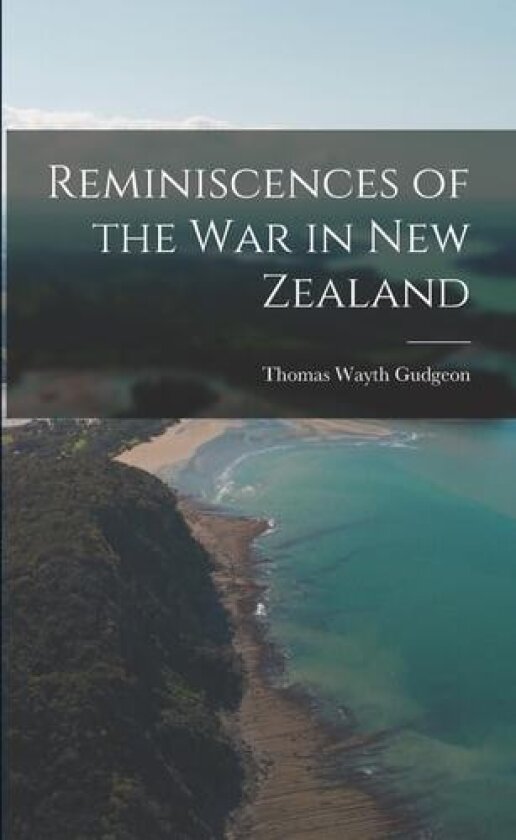Reminiscences of the War in New Zealand av Thomas Wayth Gudgeon (Paperback)
