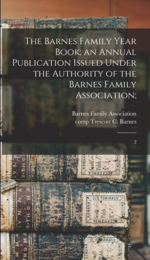 The Barnes Family Year Book; an Annual Publication Issued Under the Authority of the Barnes Family Association; av Trescott C Barnes (Hardcover)