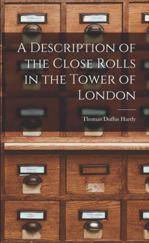 A Description of the Close Rolls in the Tower of London av Thomas Duffus Hardy (Paperback)