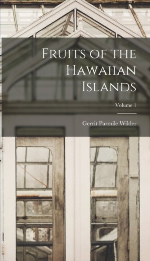 Fruits of the Hawaiian Islands; Volume 1 av Gerrit Parmile Wilder (Hardcover)
